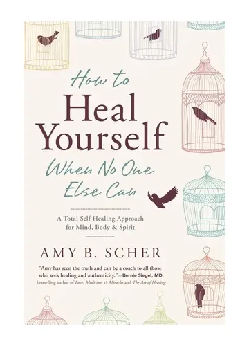 How to Heal Yourself When No One Else Can by Amy B. Scher