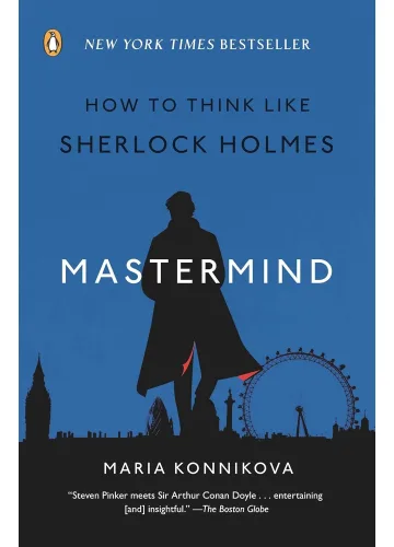 Mastermind: How to Think Like Sherlock Holmes by Maria Konnikova