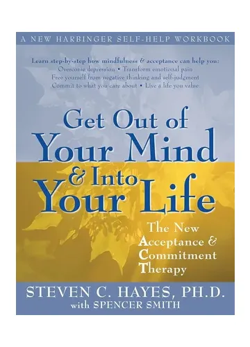 Get Out of Your Mind and Into Your Life by Steven C. Hayes