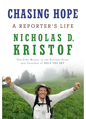 Chasing Hope: A Reporter's Life by Nicholas D. Kristof