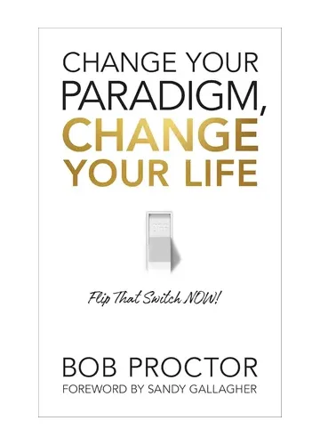 Change Your Paradigm, Change Your Life by Bob Proctor