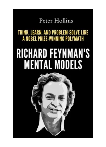 Richard Feynman’s Mental Models by Peter Hollins