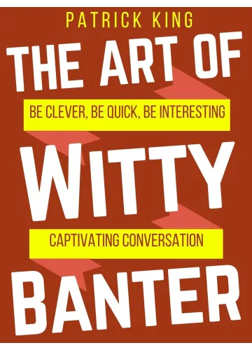 The Art of Witty Banter by Patrick King