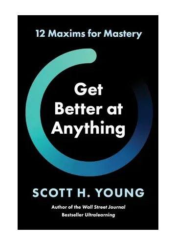 Get Better at Anything by Scott H. Young