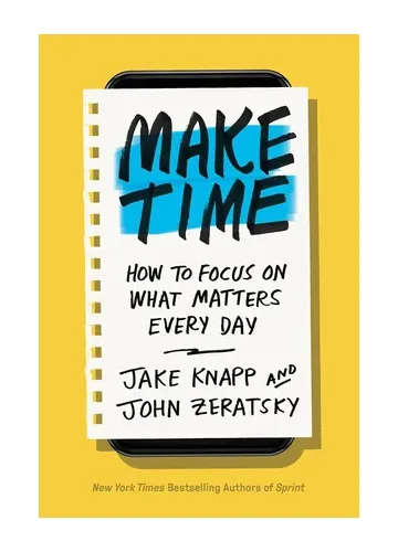 Make Time: How to Focus on What Matters Every Day by Jake Knapp and John Zeratsky
