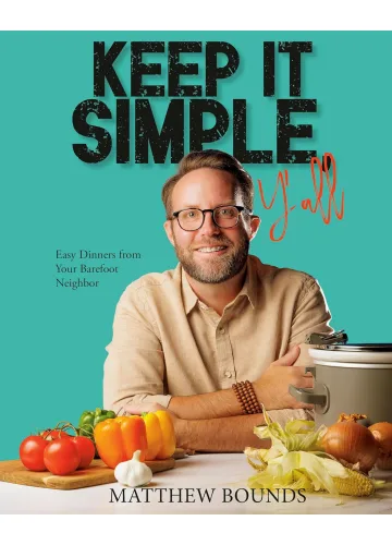 Keep It Simple Y'all: Easy dinners from Your Barefoot Neighbor by Matthew Bounds