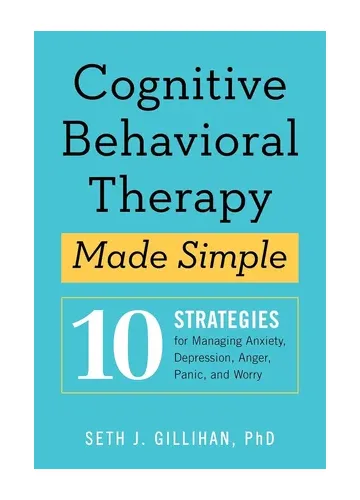 Cognitive Behavioral Therapy Made Simple by Seth J. Gillihan