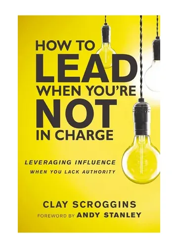 How to Lead When You're Not in Charge by Clay Scroggins