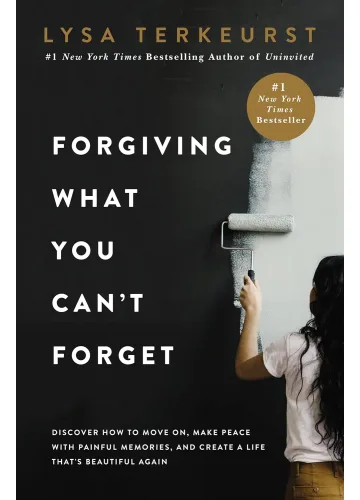 Forgiving What You Can't Forget by Lysa TerKeurst