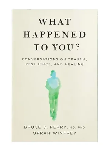 What Happened To You? by Oprah Winfrey and Dr. Bruce Perry