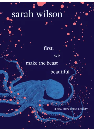 First, We Make the Beast Beautiful by Sarah Wilson