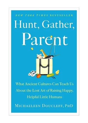Hunt, Gather, Parent by Michaeleen Doucleff