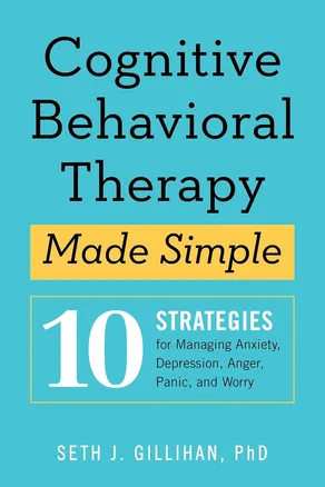 Cognitive Behavioral Therapy Made Simple by Seth J. Gillihan