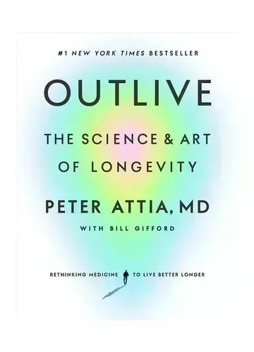 Outlive: The Science and Art of Longevity by Peter Attia