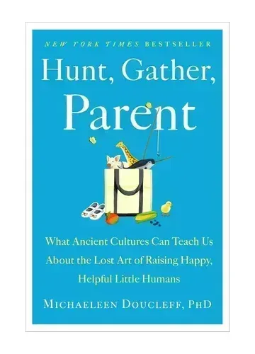 Hunt, Gather, Parent by Michaeleen Doucleff