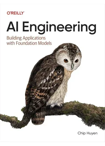 AI Engineering: Building Applications with Foundation Models by Chip Huyen