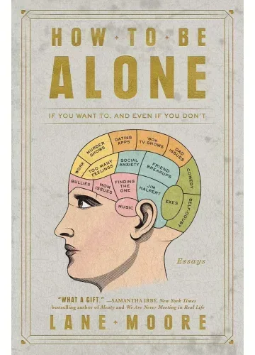 How to Be Alone: If You Want To, and Even If You Don’t by Lane Moore