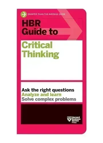 HBR Guide to Critical Thinking by Harvard Business Review