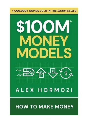 $100M Money Models: How To Make Money by Alex Hormozi