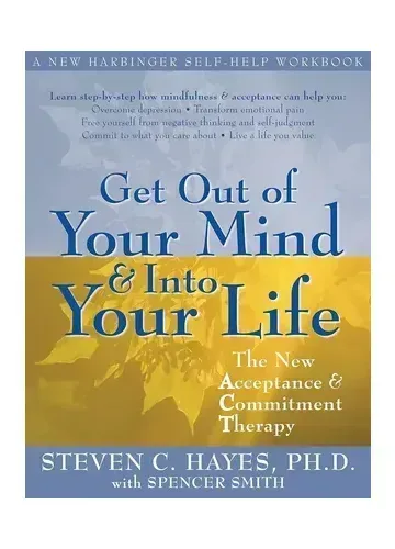 Get Out of Your Mind and Into Your Life by Steven C. Hayes