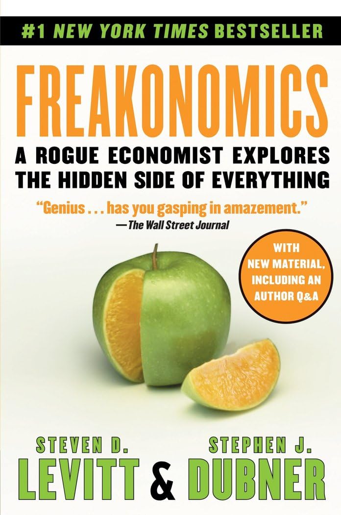 Freakonomics: A Rogue Economist Explores the Hidden Side of Everything by Steven D. Levitt and Stephen J. Dubner