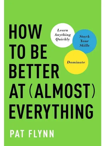 How to Be Better at Almost Everything by Pat Flynn
