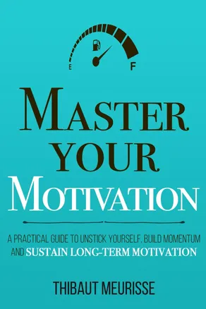 Master Your Motivation by Thibaut Meurisse