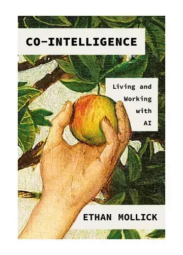 Co-Intelligence: Living and Working with AI by Ethan Mollick