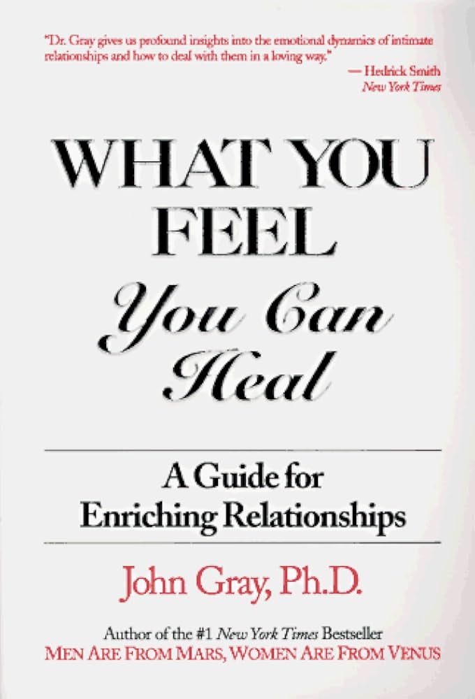 What You Feel, You Can Heal by John Gray Ph.D.