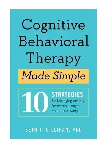 Cognitive Behavioral Therapy Made Simple by Seth J. Gillihan