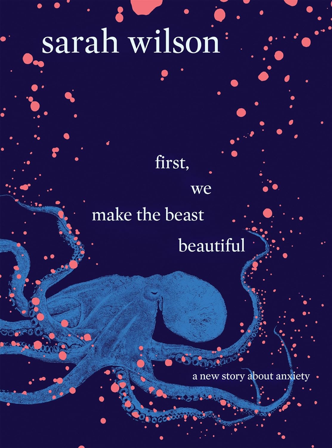 First, We Make the Beast Beautiful by Sarah Wilson