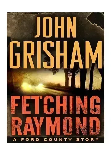 Fetching Raymond: A Ford County Story by John Grisham