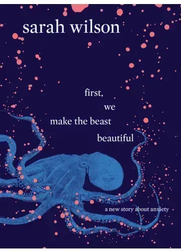First, We Make the Beast Beautiful by Sarah Wilson