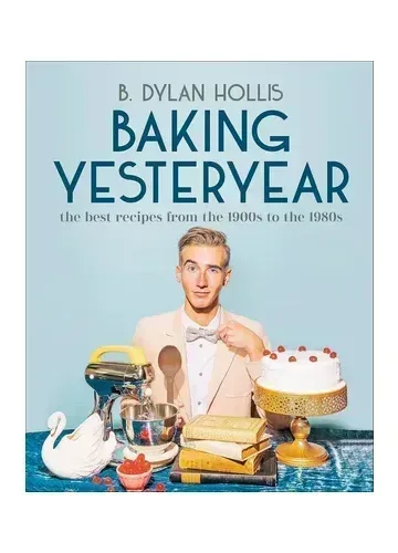 Baking Yesteryear by B. Dylan Hollis