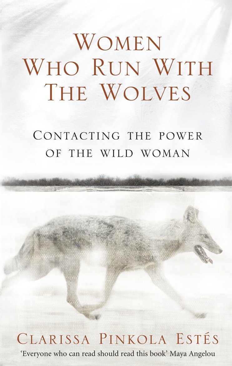 Women Who Run With The Wolves by Clarissa Pinkola Estes