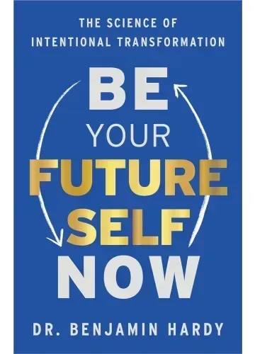 Be Your Future Self Now by Dr. Benjamin Hardy