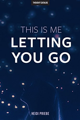 This Is Me Letting You Go by Heidi Priebe